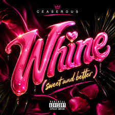 WHINE (Sweet and Better) by CEASEROUS